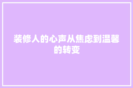 装修人的心声从焦虑到温馨的转变