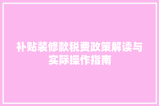 补贴装修款税费政策解读与实际操作指南