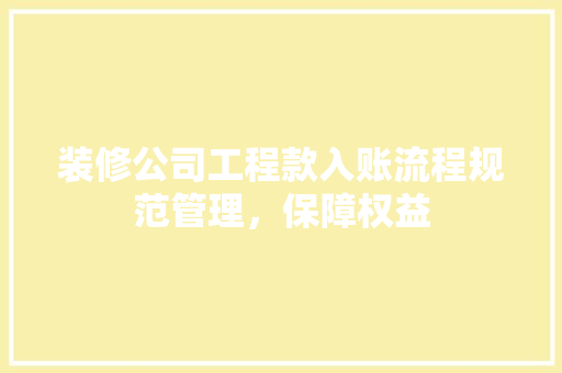 装修公司工程款入账流程规范管理，保障权益
