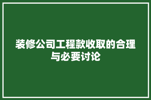 装修公司工程款收取的合理与必要讨论