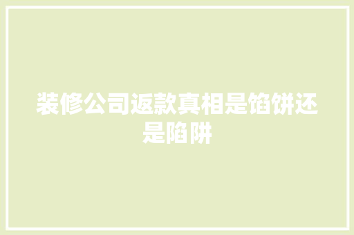 装修公司返款真相是馅饼还是陷阱