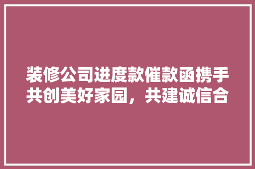 装修公司进度款催款函携手共创美好家园，共建诚信合作之路