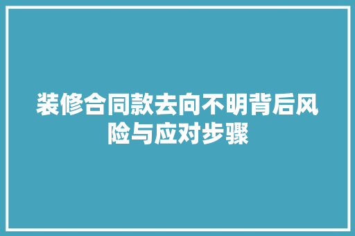 装修合同款去向不明背后风险与应对步骤