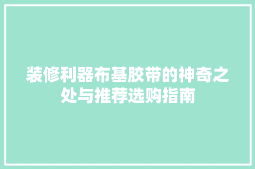 装修利器布基胶带的神奇之处与推荐选购指南