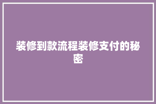 装修到款流程装修支付的秘密