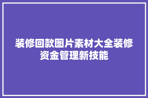 装修回款图片素材大全装修资金管理新技能