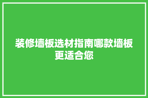 装修墙板选材指南哪款墙板更适合您