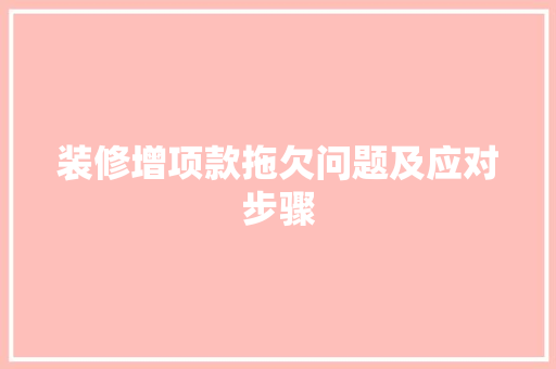 装修增项款拖欠问题及应对步骤
