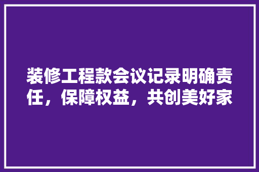 装修工程款会议记录明确责任，保障权益，共创美好家园