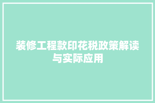 装修工程款印花税政策解读与实际应用