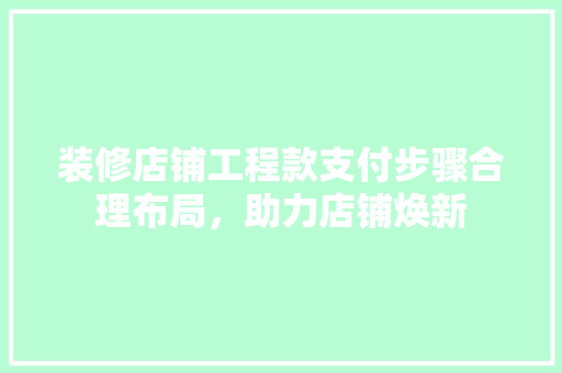 装修店铺工程款支付步骤合理布局，助力店铺焕新