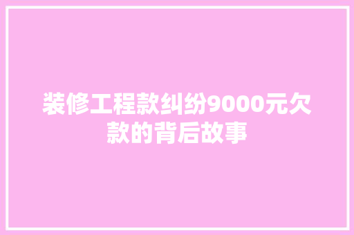 装修工程款纠纷9000元欠款的背后故事