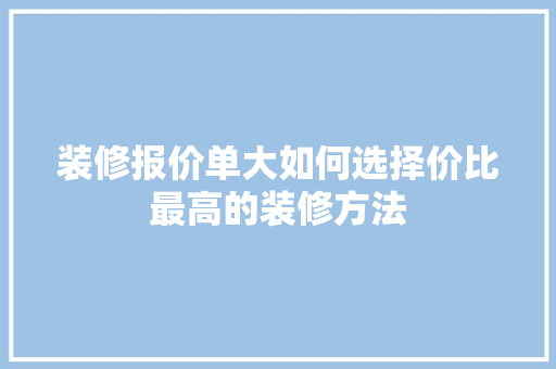 装修报价单大如何选择价比最高的装修方法