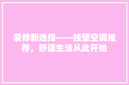 装修新选择——挂壁空调推荐，舒适生活从此开始