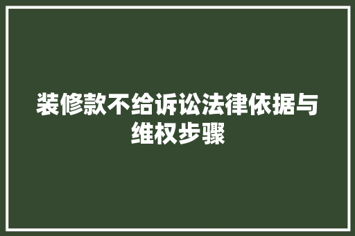 装修款不给诉讼法律依据与维权步骤