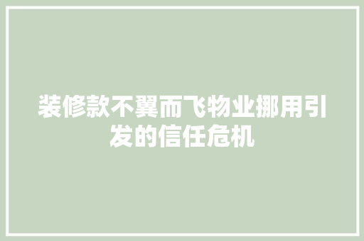 装修款不翼而飞物业挪用引发的信任危机