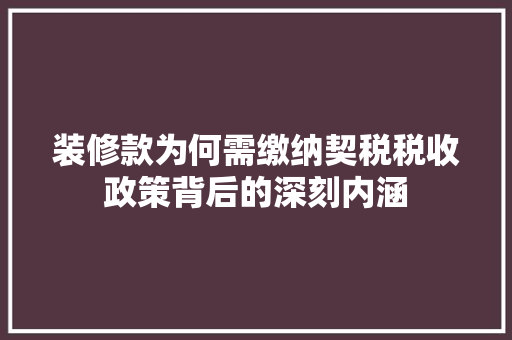 装修款为何需缴纳契税税收政策背后的深刻内涵