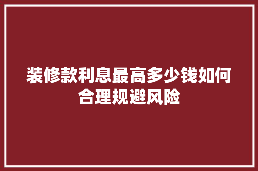 装修款利息最高多少钱如何合理规避风险