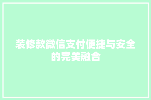 装修款微信支付便捷与安全的完美融合