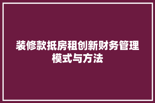 装修款抵房租创新财务管理模式与方法