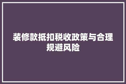 装修款抵扣税收政策与合理规避风险