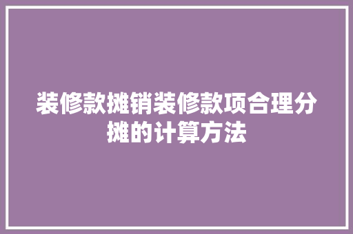 装修款摊销装修款项合理分摊的计算方法