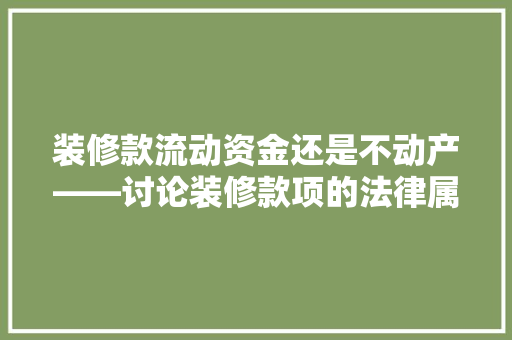 装修款流动资金还是不动产——讨论装修款项的法律属