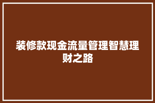 装修款现金流量管理智慧理财之路