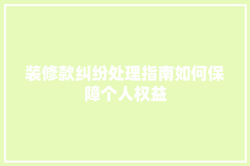 装修款纠纷处理指南如何保障个人权益