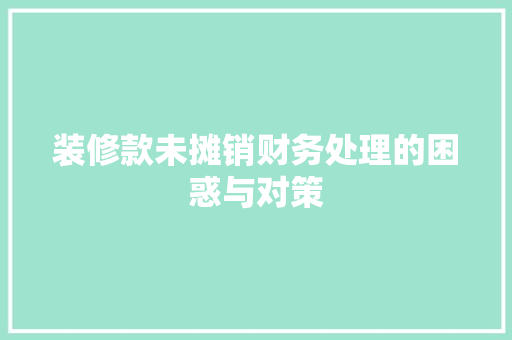 装修款未摊销财务处理的困惑与对策