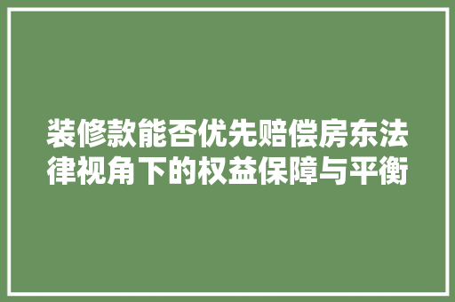 装修款能否优先赔偿房东法律视角下的权益保障与平衡
