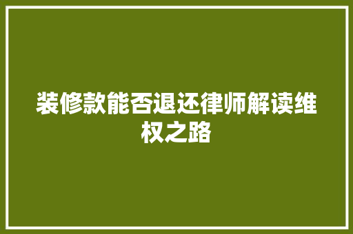 装修款能否退还律师解读维权之路