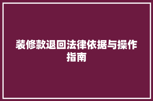 装修款退回法律依据与操作指南
