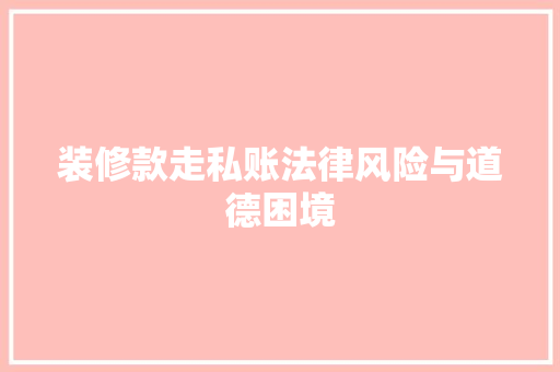 装修款走私账法律风险与道德困境