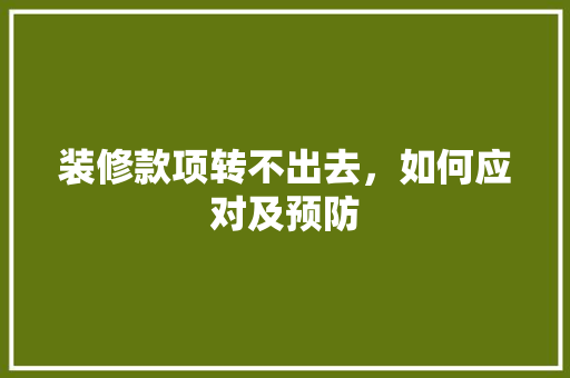 装修款项转不出去，如何应对及预防