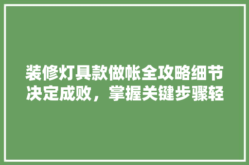 装修灯具款做帐全攻略细节决定成败，掌握关键步骤轻松应对
