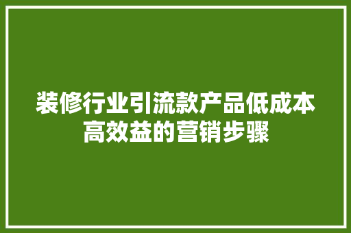 装修行业引流款产品低成本高效益的营销步骤