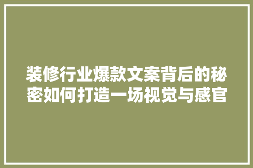 装修行业爆款文案背后的秘密如何打造一场视觉与感官的盛宴