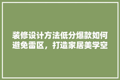 装修设计方法低分爆款如何避免雷区，打造家居美学空间