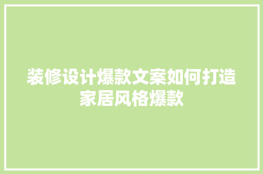 装修设计爆款文案如何打造家居风格爆款
