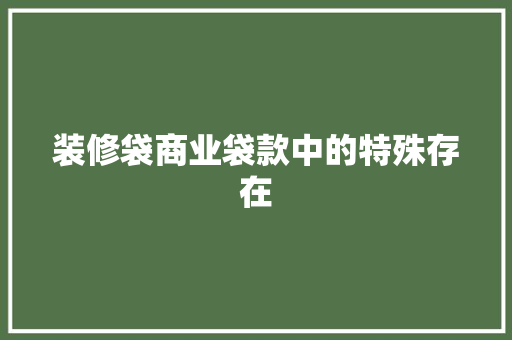 装修袋商业袋款中的特殊存在