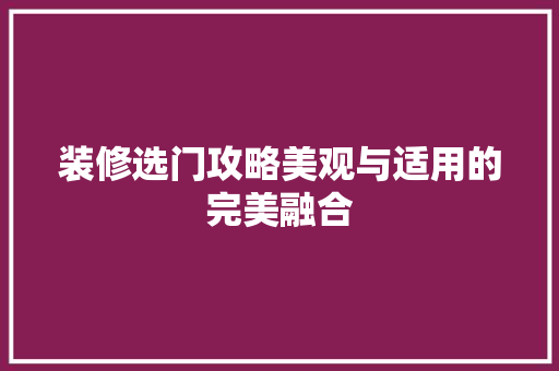 装修选门攻略美观与适用的完美融合