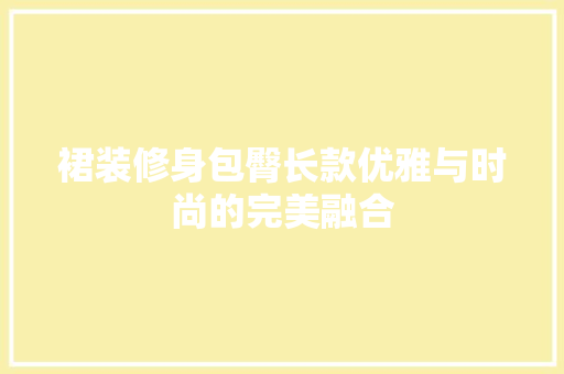 裙装修身包臀长款优雅与时尚的完美融合