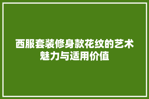 西服套装修身款花纹的艺术魅力与适用价值
