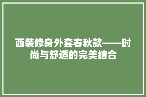 西装修身外套春秋款——时尚与舒适的完美结合