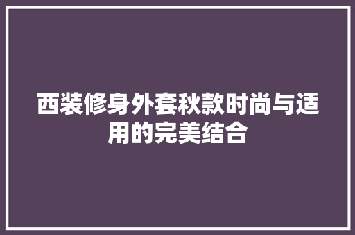 西装修身外套秋款时尚与适用的完美结合
