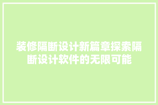 装修隔断设计新篇章探索隔断设计软件的无限可能