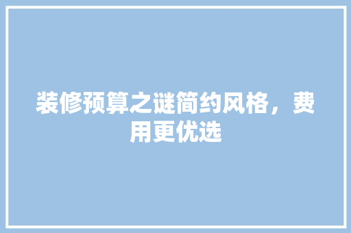 装修预算之谜简约风格，费用更优选