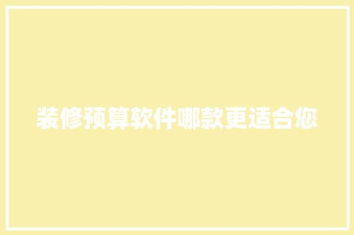 装修预算软件哪款更适合您