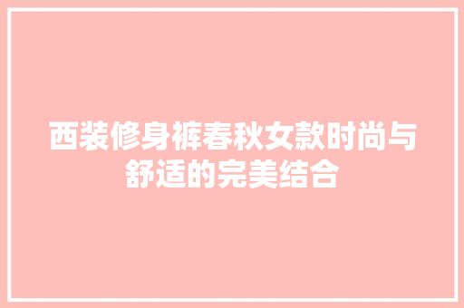 西装修身裤春秋女款时尚与舒适的完美结合